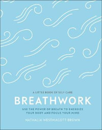 Breathwork : Use The Power Of Breath To Energise Your Body And Focus Your Mind - Natalia Westmacott-Brown