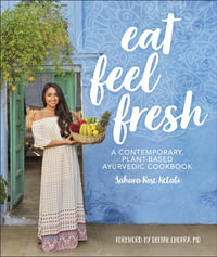 Eat Feel Fresh : A Contemporary, Plant-Based Ayurvedic Cookbook - Sahara Rose Ketabi