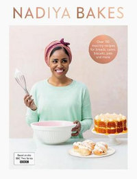 Nadiya Bakes : Includes all the delicious recipes from the BBC2 TV series - Nadiya Hussain