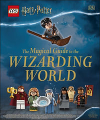 LEGO Harry Potter : The Magical Guide To The Wizarding World : LEGO Harry Potter - DK