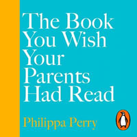 The Book You Wish Your Parents Had Read (and Your Children Will Be Glad That You Did) : THE #1 SUNDAY TIMES BESTSELLER - Philippa Perry