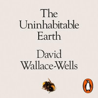 The Uninhabitable Earth : A Story of the Future - David Wallace-Wells