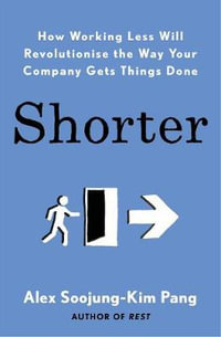 Shorter : How smart companies work less, embrace flexibility and boost productivity - Alex Soojung-Kim Pang