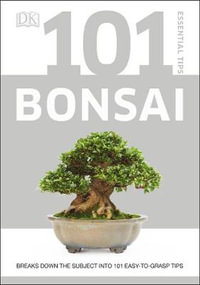 101 Essential Tips Bonsai : Breaks Down the Subject into 101 Easy-to-Grasp Tips - DK