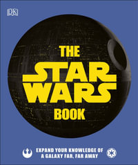 The Star Wars Book : Expand your knowledge of a galaxy far, far away - Cole Horton