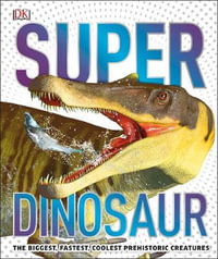 Super Dinosaur : The Biggest, Fastest, Coolest Prehistoric Creatures - DK