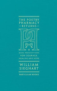 The Poetry Pharmacy Returns : More Prescriptions for Courage, Healing and Hope - William Sieghart