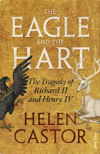 The Eagle and the Hart : The Tragedy of Richard II and Henry IV - Helen Castor