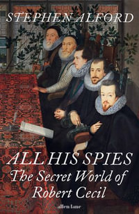 All His Spies : The Secret World of Robert Cecil - Stephen Alford