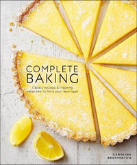 Complete Baking : Classic Recipes and Inspiring Variations to Hone Your Technique - Caroline Bretherton