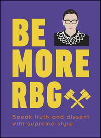 Be More RBG : Speak Truth and Dissent with Supreme Style - Marilyn Easton