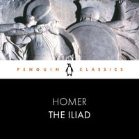 The Iliad : Penguin Classics - E. V. Rieu