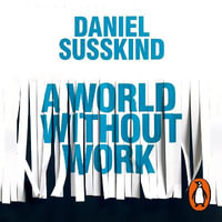 A World Without Work : Technology, Automation and How We Should Respond - Daniel Susskind