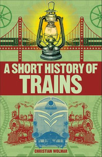 A Short History of Trains : DK Short Histories - Christian Wolmar