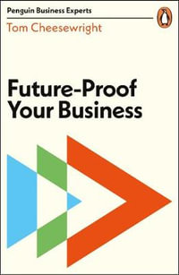 Future-Proof Your Business : Penguin Business Experts - Tom Cheesewright