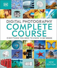 Digital Photography Complete Course : Everything You Need to Know in 20 Weeks - DK