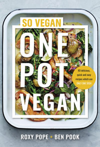 One Pot Vegan : 80 quick, easy and delicious plant-based recipes from the creators of SO VEGAN - Roxy Pope