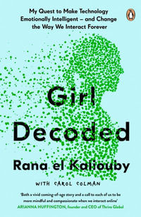 Girl Decoded : My Quest to Make Technology Emotionally Intelligent - and Change the Way We Interact Forever - Rana el Kaliouby