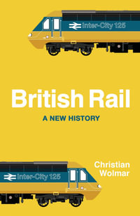 British Rail : A New History - Christian Wolmar