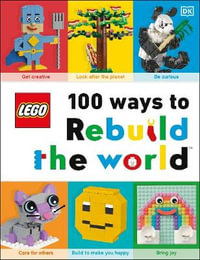 LEGO 100 Ways to Rebuild the World : Get inspired to make the world an awesome place! - Helen Murray