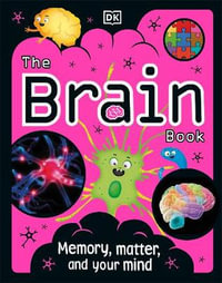 The Brain Book : An Illustrated Guide to its Structure, Functions, and Disorders - DK