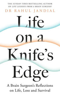 Life on a Knife's Edge : A Brain Surgeon's Reflections on Life, Loss and Survival - Dr Rahul Jandial