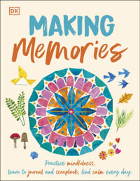 Making Memories : Practice Mindfulness, Learn to Journal and Scrapbook, Find Calm Every Day - DK