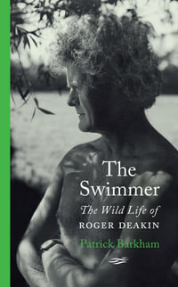 The Swimmer : The Wild Life of Roger Deakin - Patrick Barkham