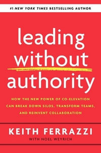 Leading Without Authority : Why You Don't Need To Be In Charge to Inspire Others and Make Change Happen - Keith Ferrazzi