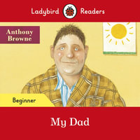 My Dad (ELT Graded Reader) : Ladybird Readers Beginner Level - Anthony Browne