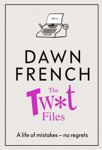 The Twat Files : A hilarious sort-of memoir of mistakes, mishaps and mess-ups - Dawn French