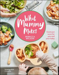 What Mummy Makes : Cook Just Once for You and Your Baby - Rebecca Wilson