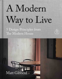 A Modern Way to Live : 5 Design Principles from The Modern House - Matt Gibberd