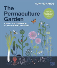 The Permaculture Garden : A Practical Approach to Year-round Harvests - Huw Richards