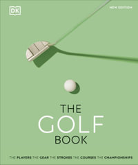 The Golf Book : The Players . The Gear . The Strokes . The Courses . The Championships - DK