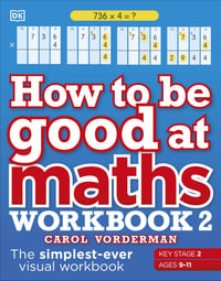 How to be Good at Maths Workbook 2, Ages 9-11 (Key Stage 2) : The Simplest-ever Visual Workbook - Carol Vorderman