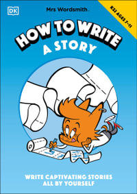 Mrs Wordsmith How To Write A Story, Ages 7-11 (Key Stage 2) : Write Captivating Stories All By Yourself - Mrs Wordsmith