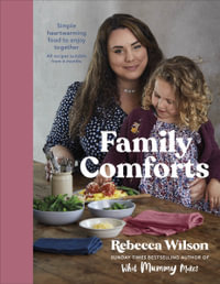 Family Comforts : Simple, Heartwarming Food to Enjoy Together - From the Bestselling Author of What Mummy Makes - Rebecca Wilson