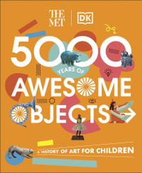 The Met 5000 Years of Awesome Objects : A History of Art for Children - Susie Hodge