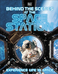 Behind the Scenes at the Space Station : Your All-Access Guide to the World's Most Amazing Space Stations - DK