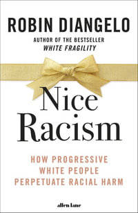 Nice Racism : How Progressive White People Perpetuate Racial Harm - Robin DiAngelo