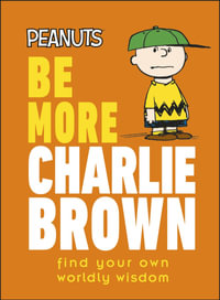 Peanuts Be More Charlie Brown : Find Your Own Worldly Wisdom - Nat Gertler