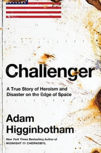 Challenger : A True Story of Heroism and Disaster on the Edge of Space - Adam Higginbotham