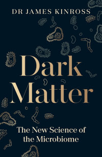 Dark Matter : The New Science of the Microbiome - James Kinross