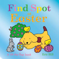 Find Spot at Easter : A Lift-The-Flap Book - Eric Hill