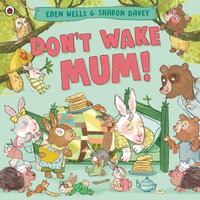 Don't Wake Mum! : The riotous, rhyming picture book to celebrate mums everywhere! - Eden Wells