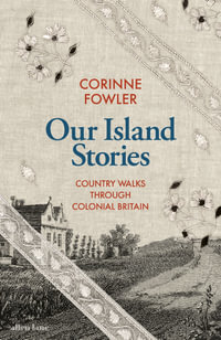 Our Island Stories : Country Walks through Colonial Britain - Corinne Fowler