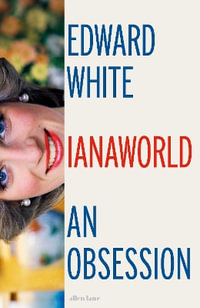 Dianaworld : An Obsession - Edward White