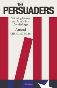 The Persuaders : Winning Hearts and Minds in a Divided Age - Anand Giridharadas