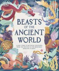 Beasts of the Ancient World : A Kids' Guide to Mythical Creatures, from the Sphinx to the Minotaur, Dragons to Baku - Marchella Ward